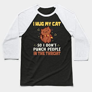 I Hug My Cats So I Don't Punch People In The Throat Baseball T-Shirt